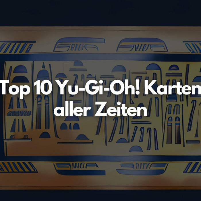 Top 10 Yu-Gi-Oh! Karten aller Zeiten