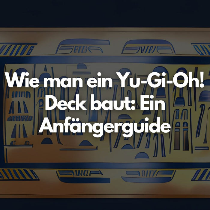 Wie man ein Yu-Gi-Oh! Deck baut: Ein Anfängerguide