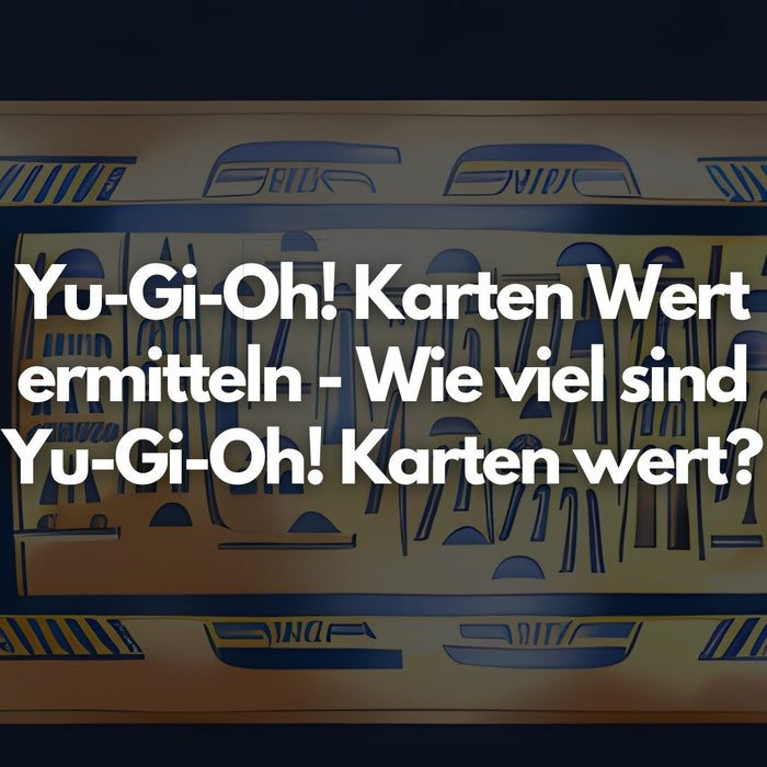 Yu-Gi-Oh! Karten Wert ermitteln - Wie viel sind Yu-Gi-Oh! Karten wert?