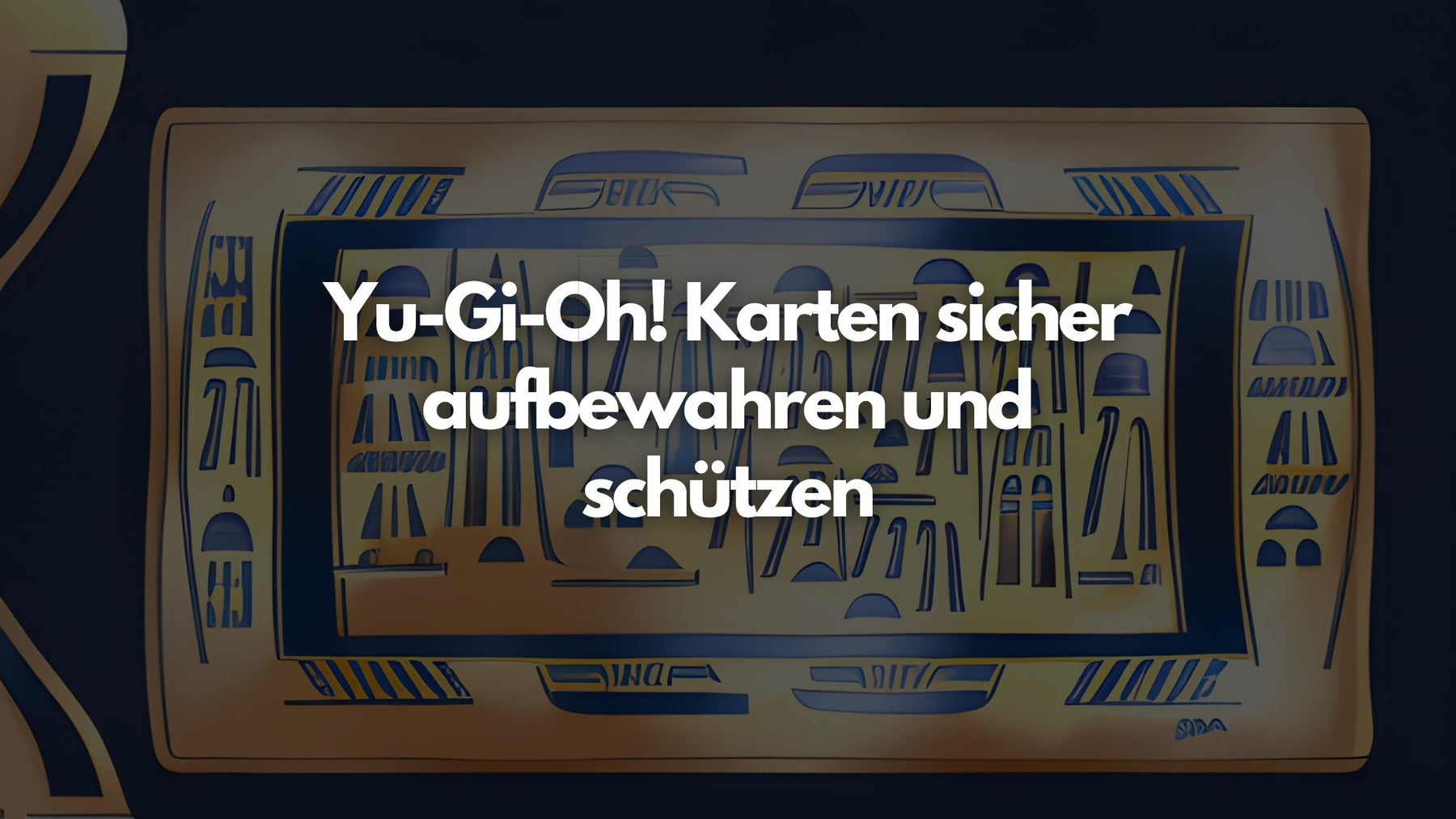 Yu-Gi-Oh! Karten sicher aufbewahren und schützen